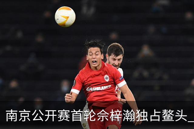 南京公开赛首轮佘梓瀚独占鳌头 领先集团紧咬比分